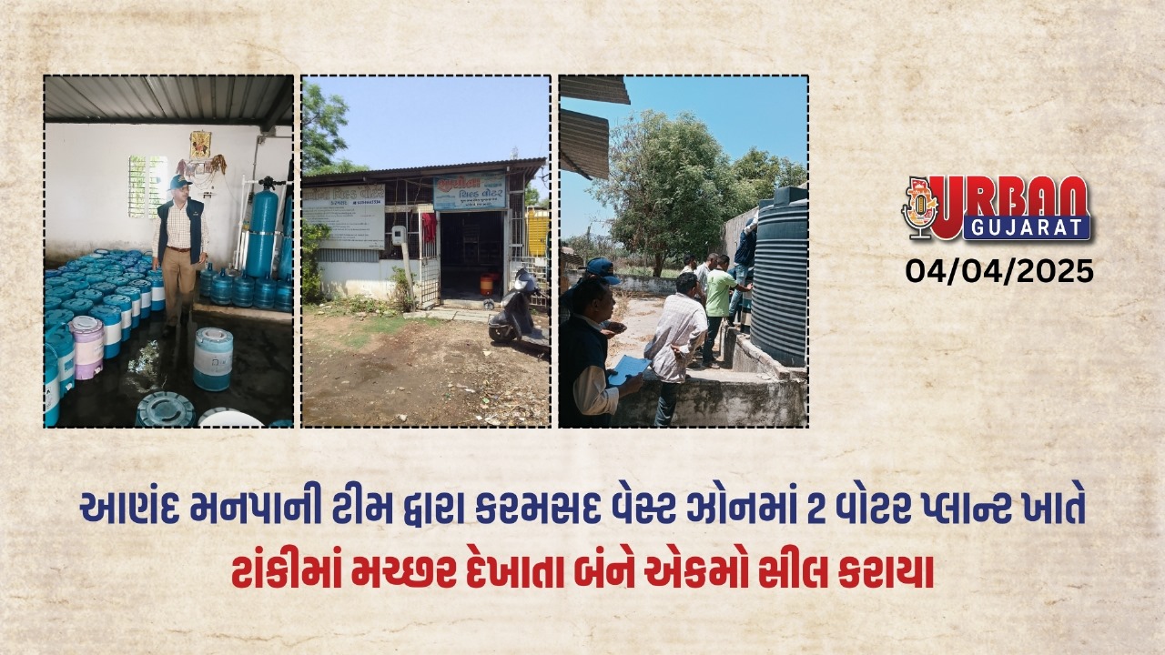 આણંદ મનપાની ટીમ દ્વારા કરમસદ વેસ્ટ ઝોનમાં 2 વોટર પ્લાન્ટ ખાતે ટાંકીમાં મચ્છર દેખાતા બંને એકમો સીલ કરાયા