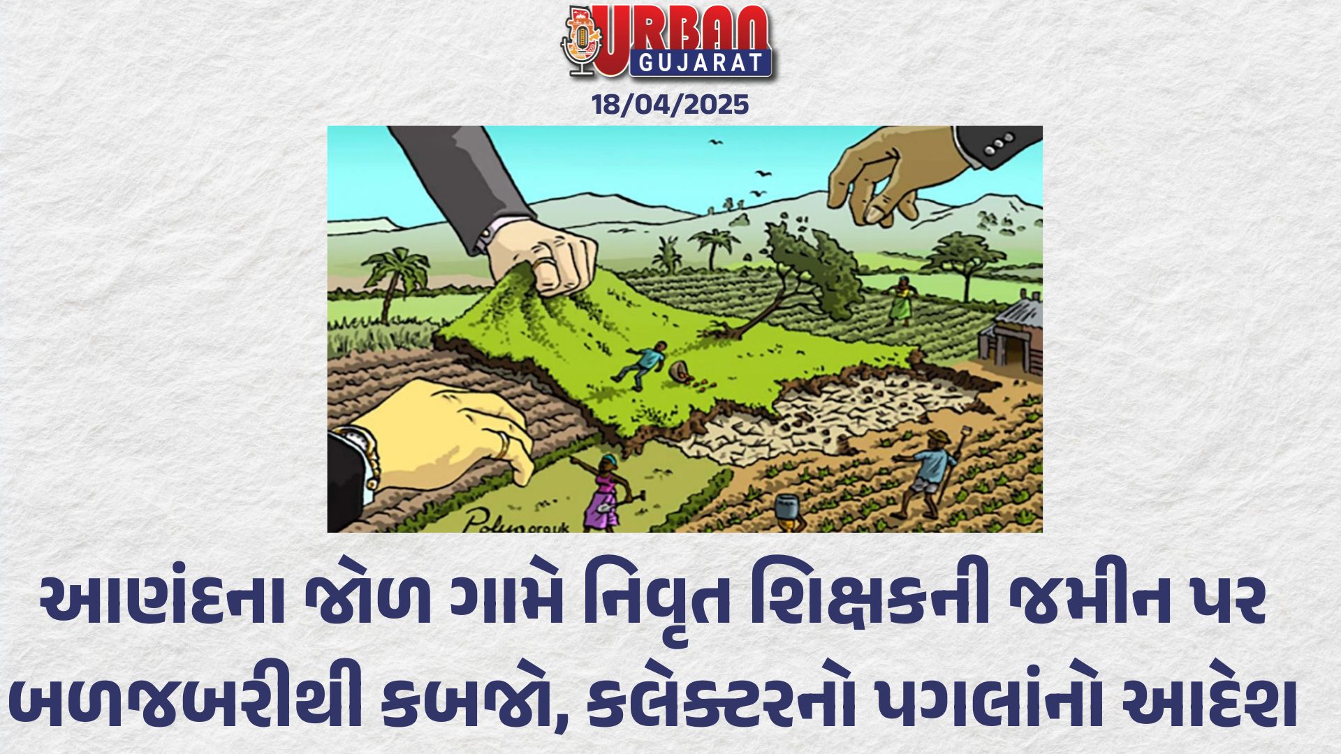 આણંદના જોળ ગામે નિવૃત શિક્ષકની જમીન પર બળજબરીથી કબજો, કલેક્ટરનો પગલાંનો આદેશ