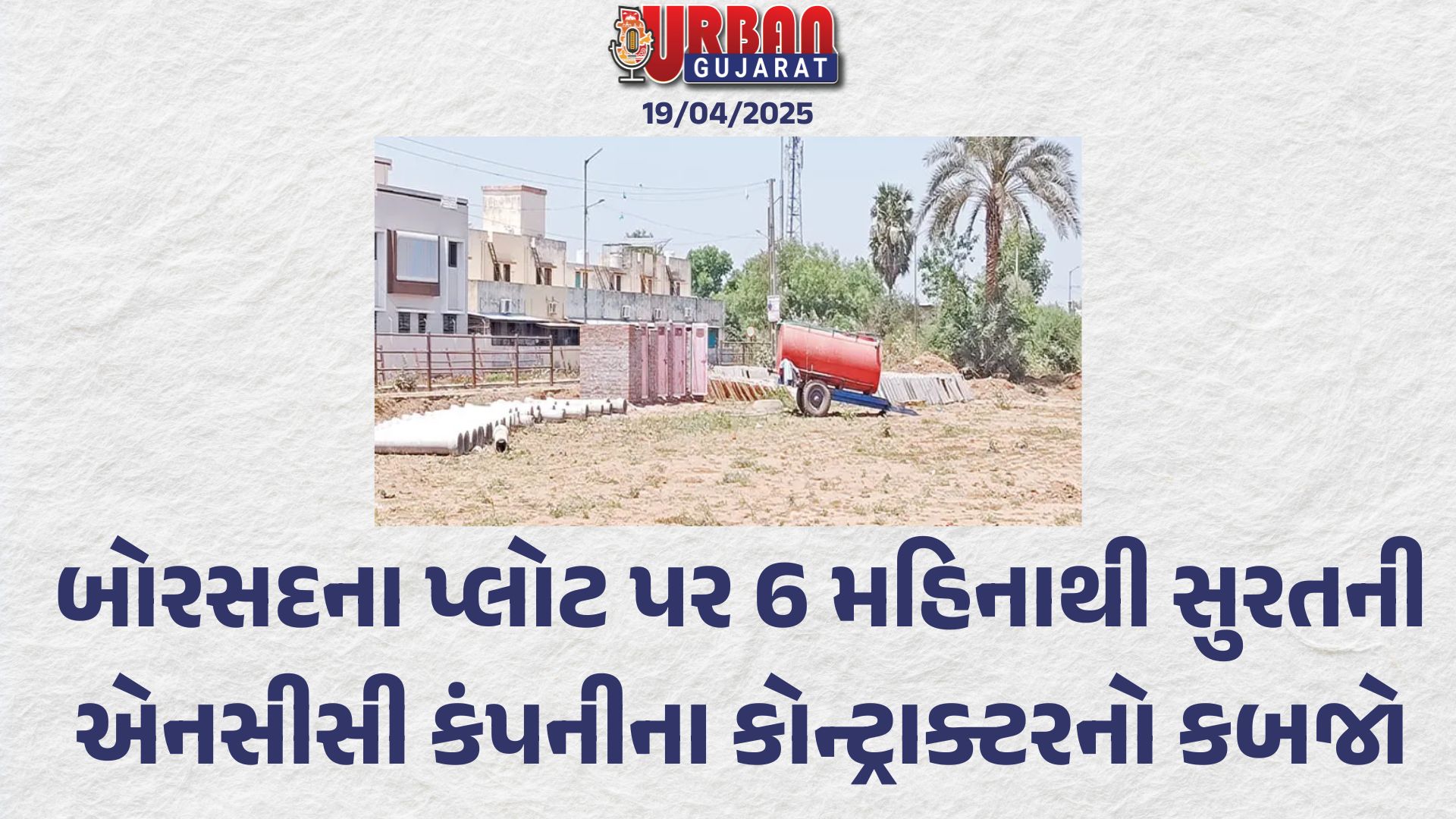 બોરસદના પ્લોટ પર 6 મહિનાથી સુરતની એનસીસી કંપનીના કોન્ટ્રાક્ટરનો કબજો