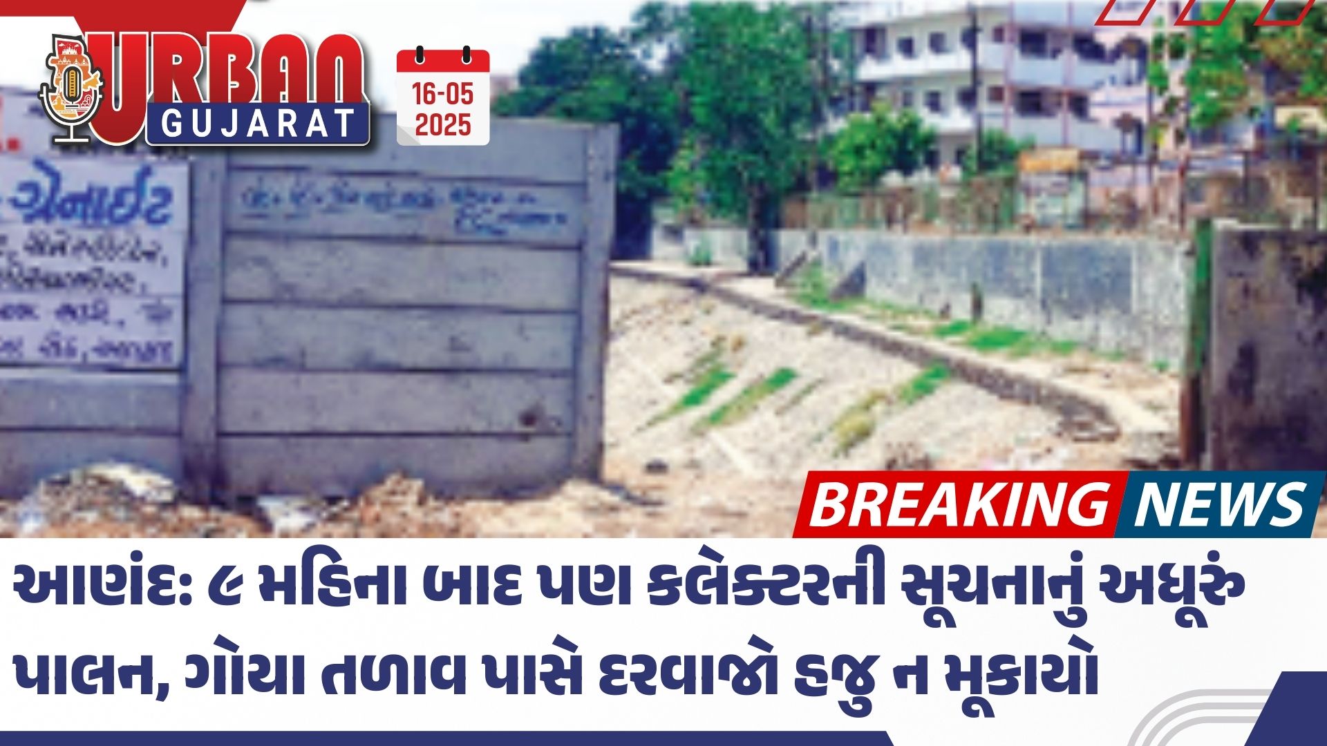 આણંદ: ૯ મહિના બાદ પણ કલેક્ટરની સૂચનાનું અધૂરું પાલન, ગોયા તળાવ પાસે દરવાજો હજુ ન મૂકાયો