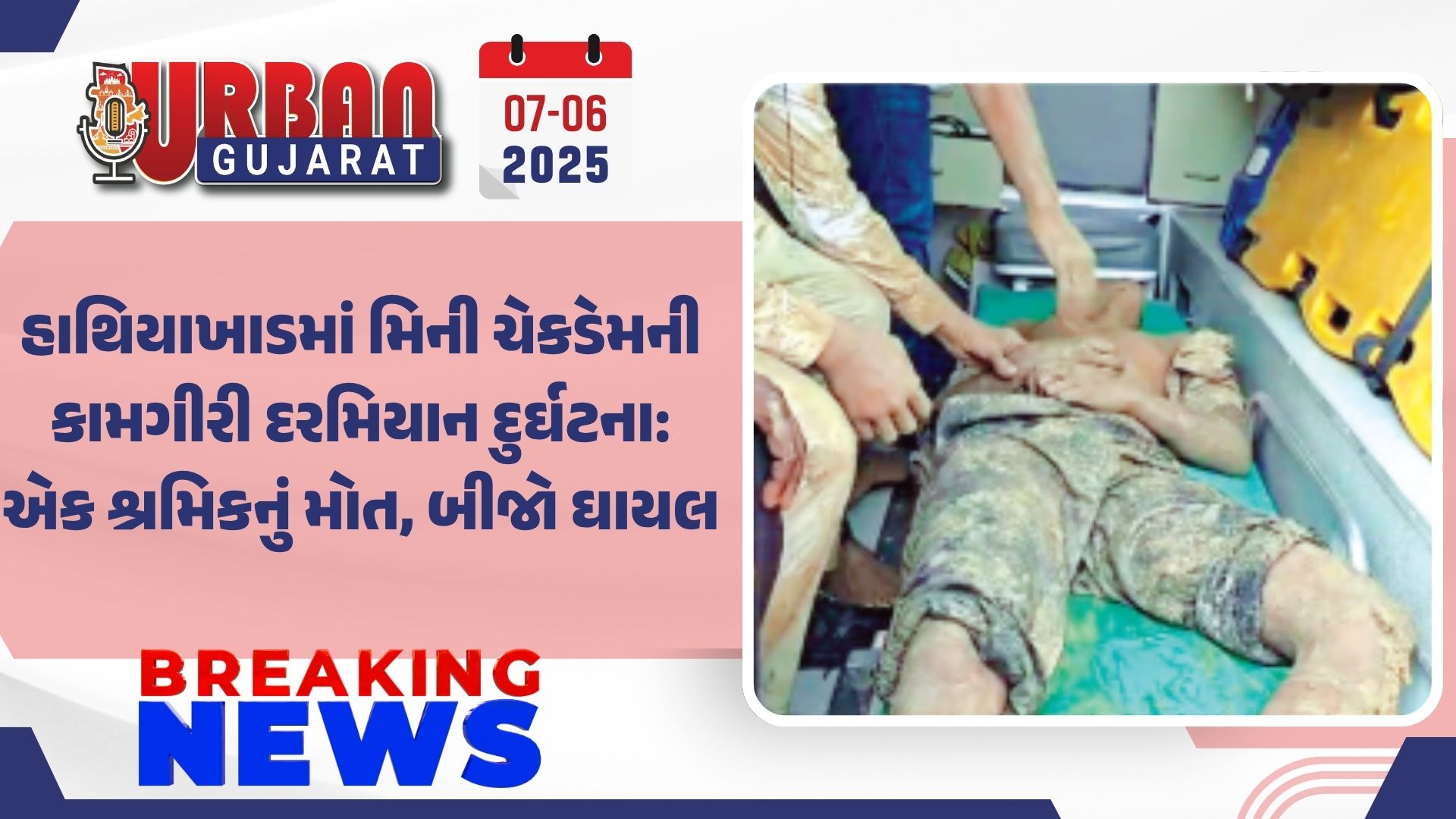 હાથિયાખાડમાં મિની ચેકડેમની કામગીરી દરમિયાન દુર્ઘટના: એક શ્રમિકનું મોત, બીજો ઘાયલ