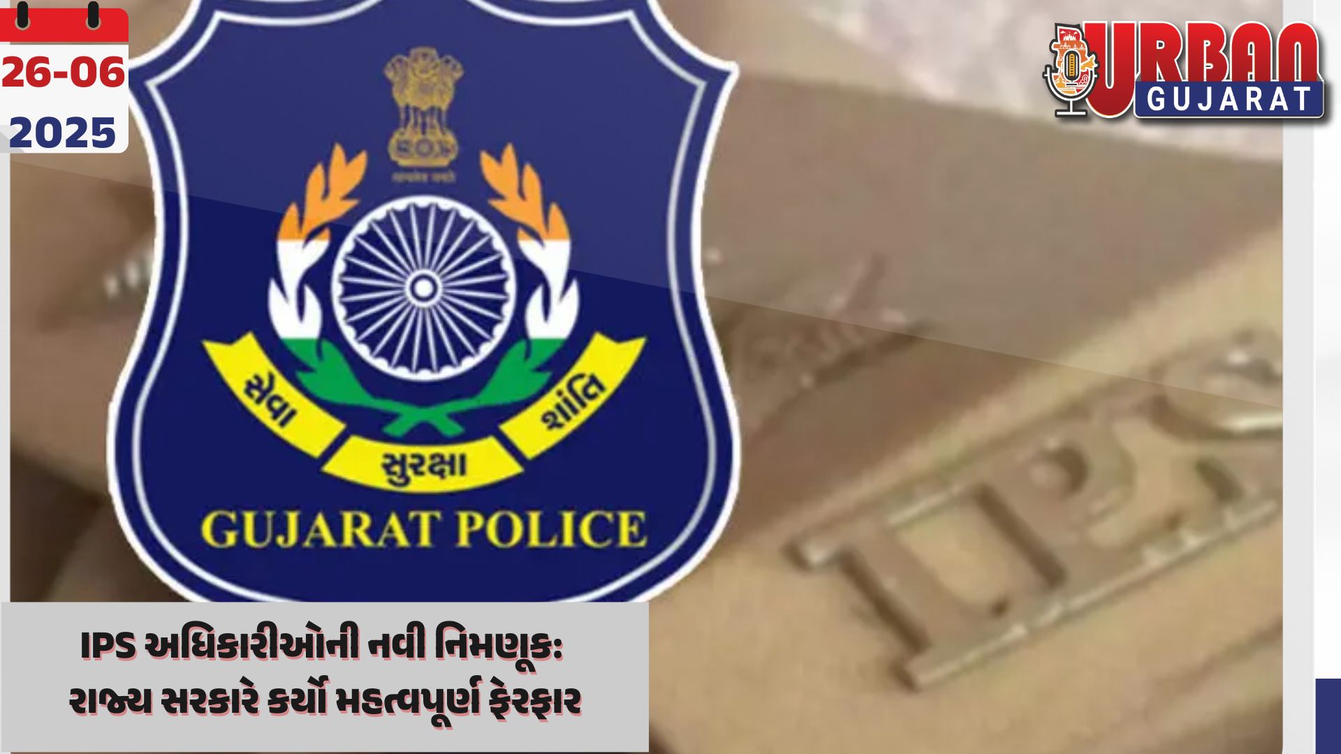 IPS અધિકારીઓની નવી નિમણૂક: રાજ્ય સરકારે કર્યો મહત્વપૂર્ણ ફેરફાર