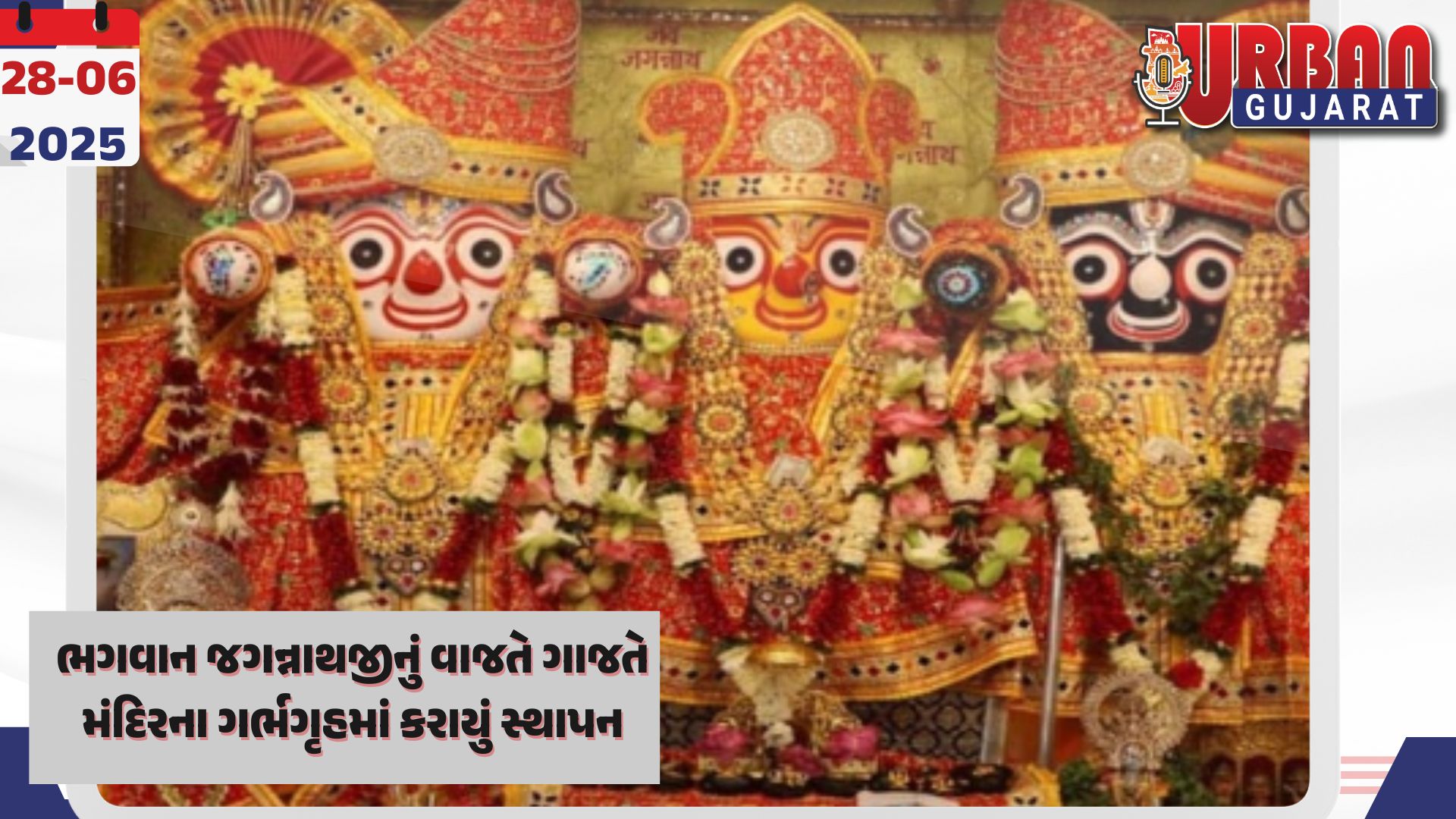 ભગવાન જગન્નાથજીનું વાજતે ગાજતે મંદિરના ગર્ભગૃહમાં કરાયું સ્થાપન