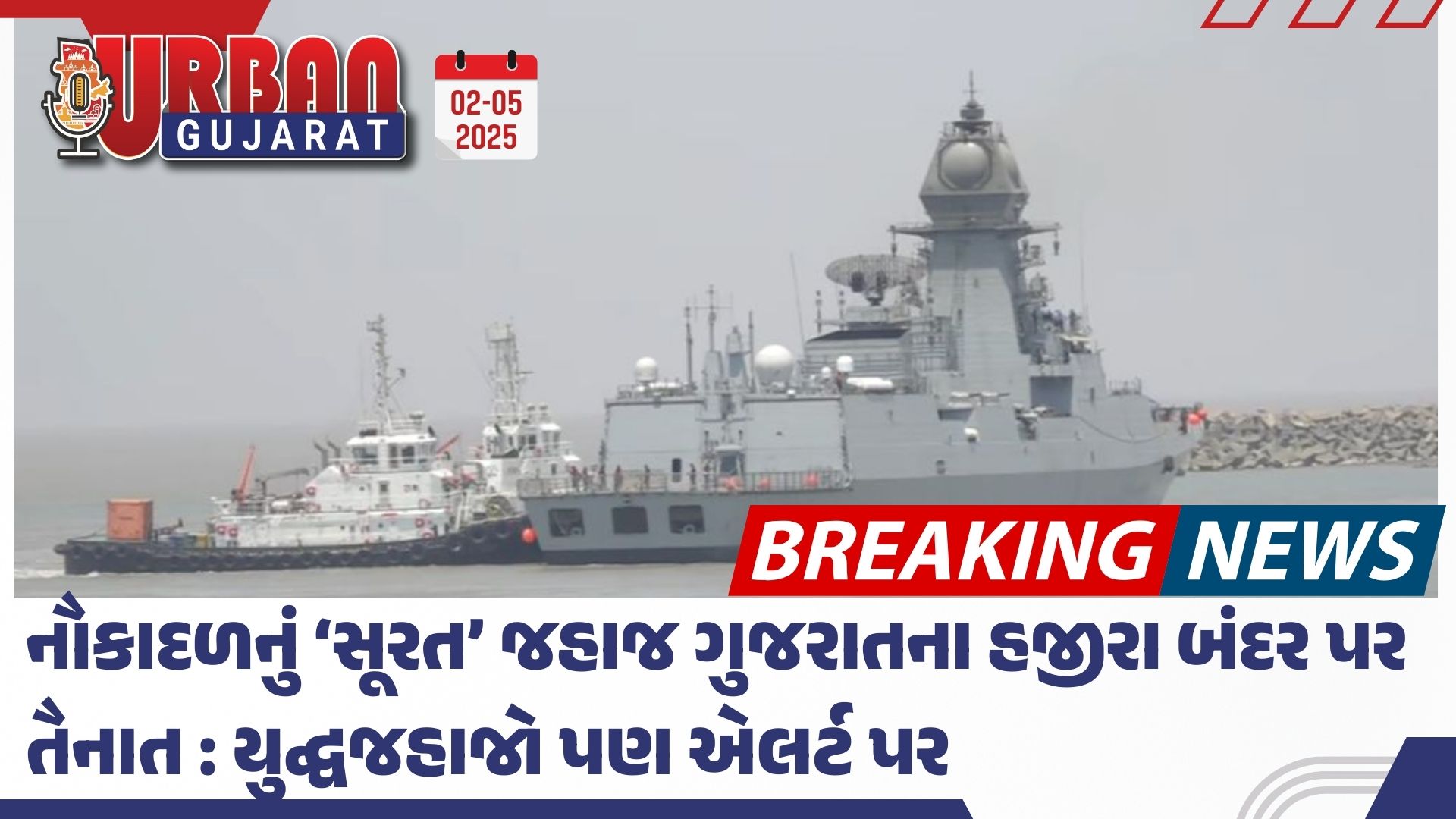 નૌકાદળનું ‘સૂરત’ જહાજ ગુજરાતના હજીરા બંદર પર તૈનાત : યુદ્ઘજહાજો પણ એલર્ટ પર