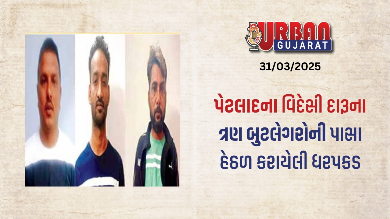 પેટલાદના વિદેસી દારૂના ત્રણ બુટલેગરોની પાસા હેઠળ કરાયેલી ધરપકડ